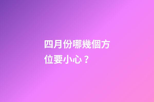 四月份哪幾個方位要小心？